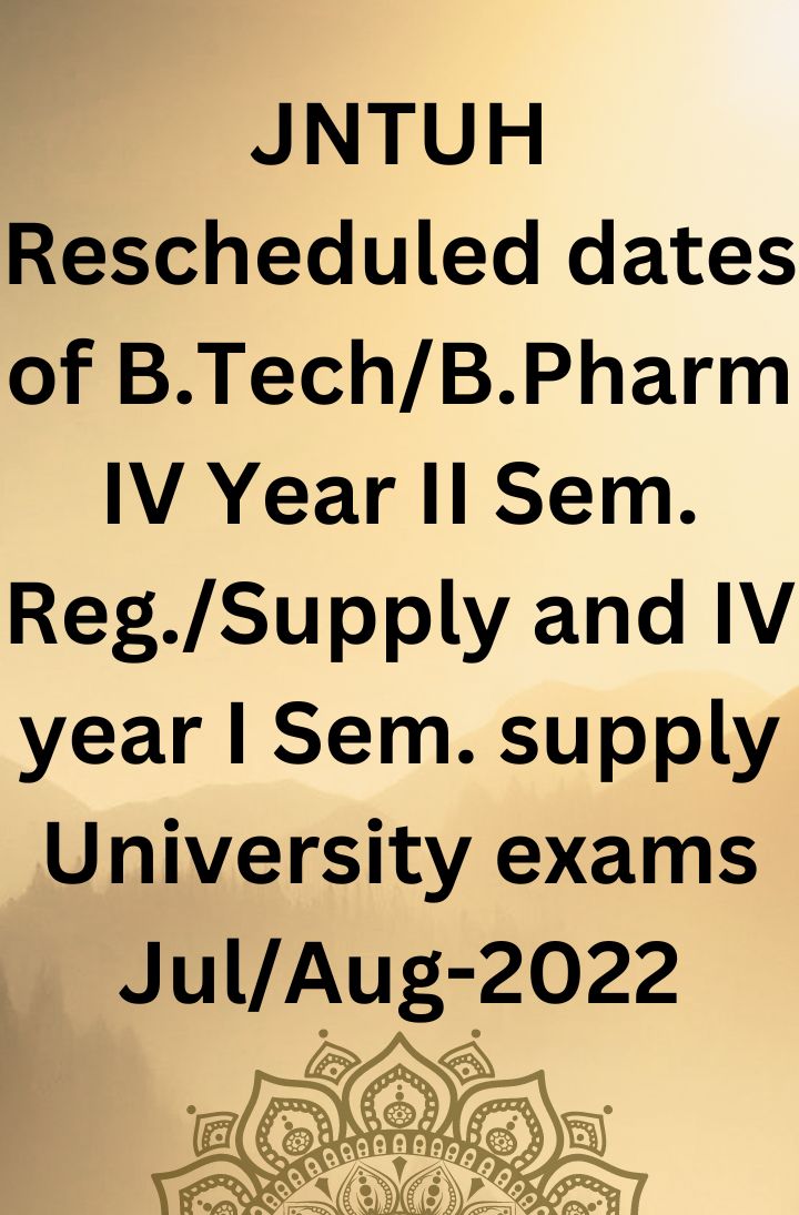 JNTUH Rescheduled dates of B.Tech/B.Pharm IV Year II Sem. Reg./Supply and IV year I Sem. supply University exams Jul/Aug-2022